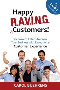 Happy RAVING Customers - Six Powerful Steps to Grow Your Business with Exceptional Customer Experiences